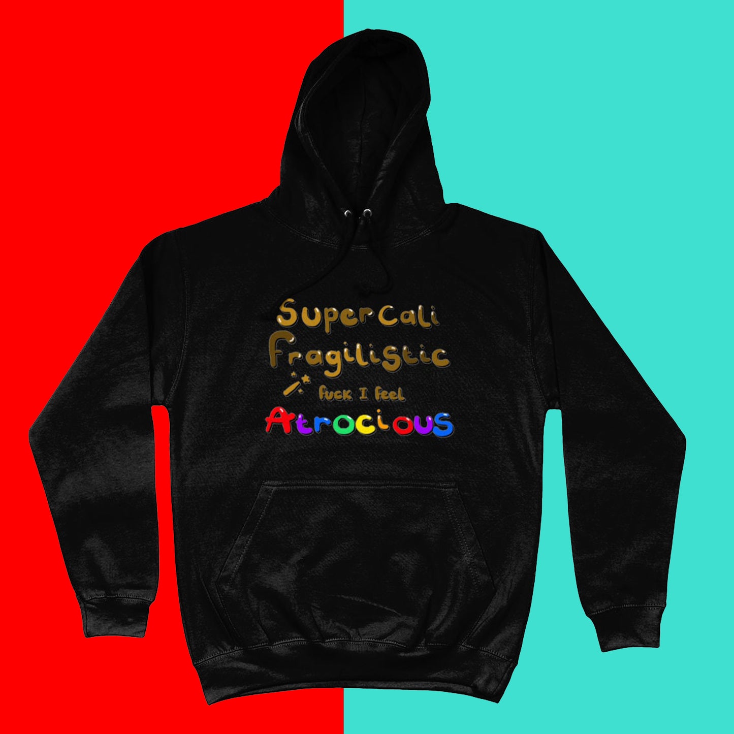 I Feel Atrocious Hoodie on a blue and red background. The black hoodie has gold text on it that says 'supercali fragilistic f*** I feel' and then 'atrocious' in rainbow coloured text. Design to raise awareness for chronic illness