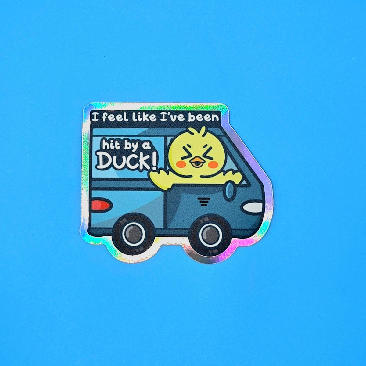 I feel like I've been hit by a Duck Matte Holo Sticker