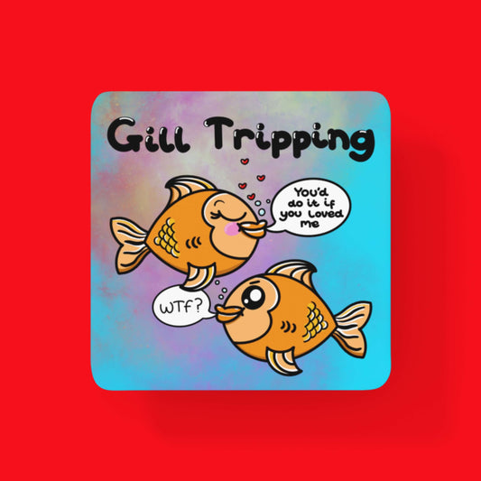 The Gill Tripping Coaster - Guilt Tripping on a red background. The fish themed wooden coaster is a blue gradient background with two goldfish, one is smiling with its eyes closed and a speech bubble reading 'you'd do it if you loved me' and the one below is angry with a speech bubble reading 'wtf?'. Above both fish is black text that reads 'gill tripping'. The design is raising awareness for guilt tripping and manipulative abuse.