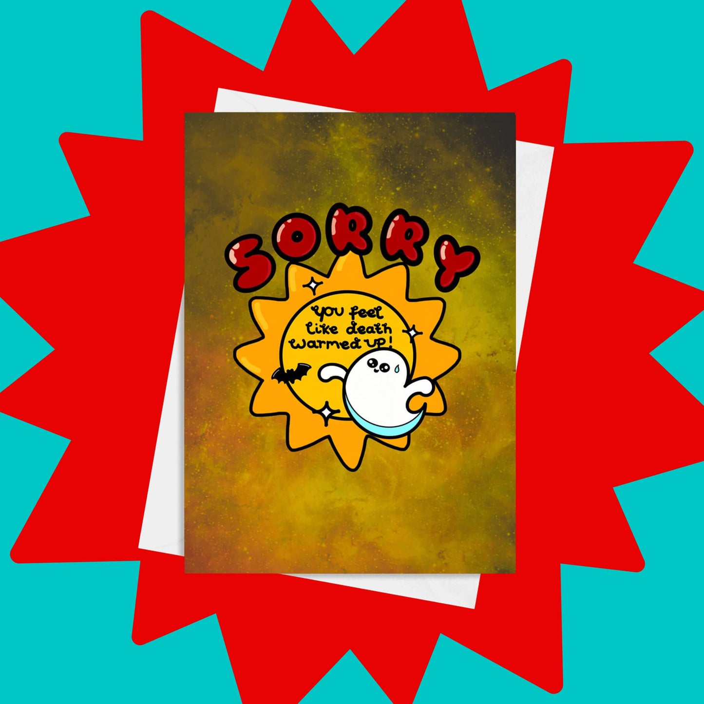 A yellow greeting card with black paint splatters. 'Sorry' is written in big red letters above an illustration of a sun with 'You feel like death warmed up!' inside. there are also sparkles, a sweating ghost and a bat around the sun. The card is on a red and blue background with a white envelope. The spooky design is inspired by get well soon cards.