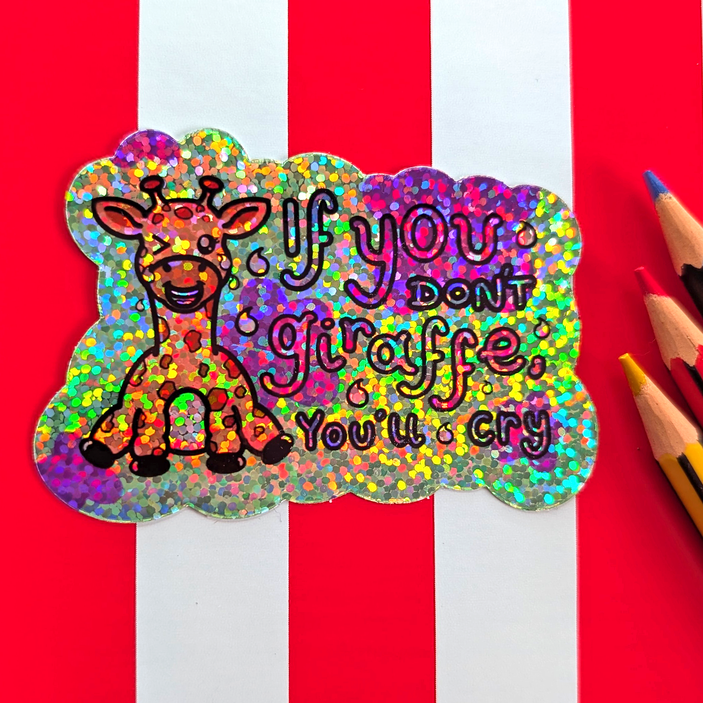 If you don't Giraffe you'll cry Glittery Holographic Sticker