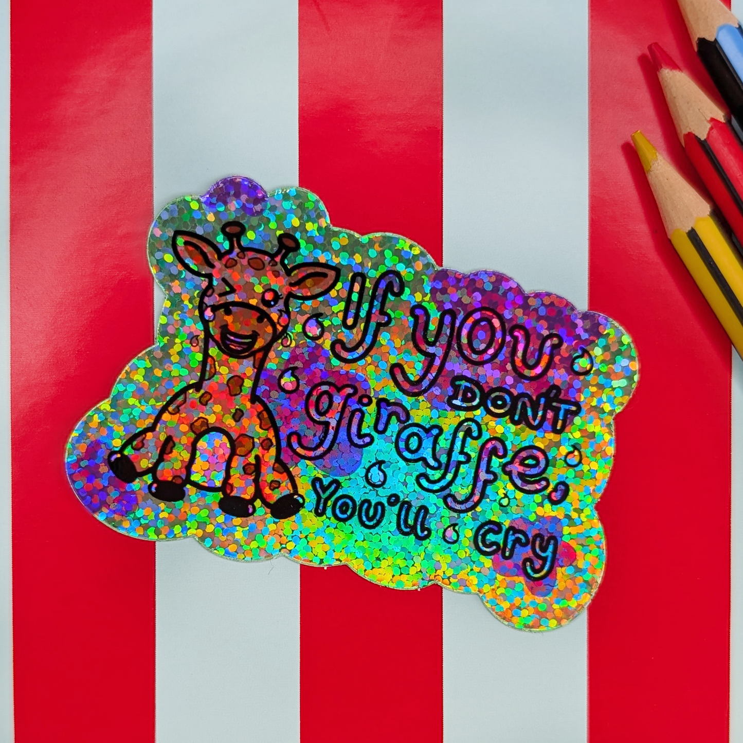 If you don't Giraffe you'll cry Glittery Holographic Sticker