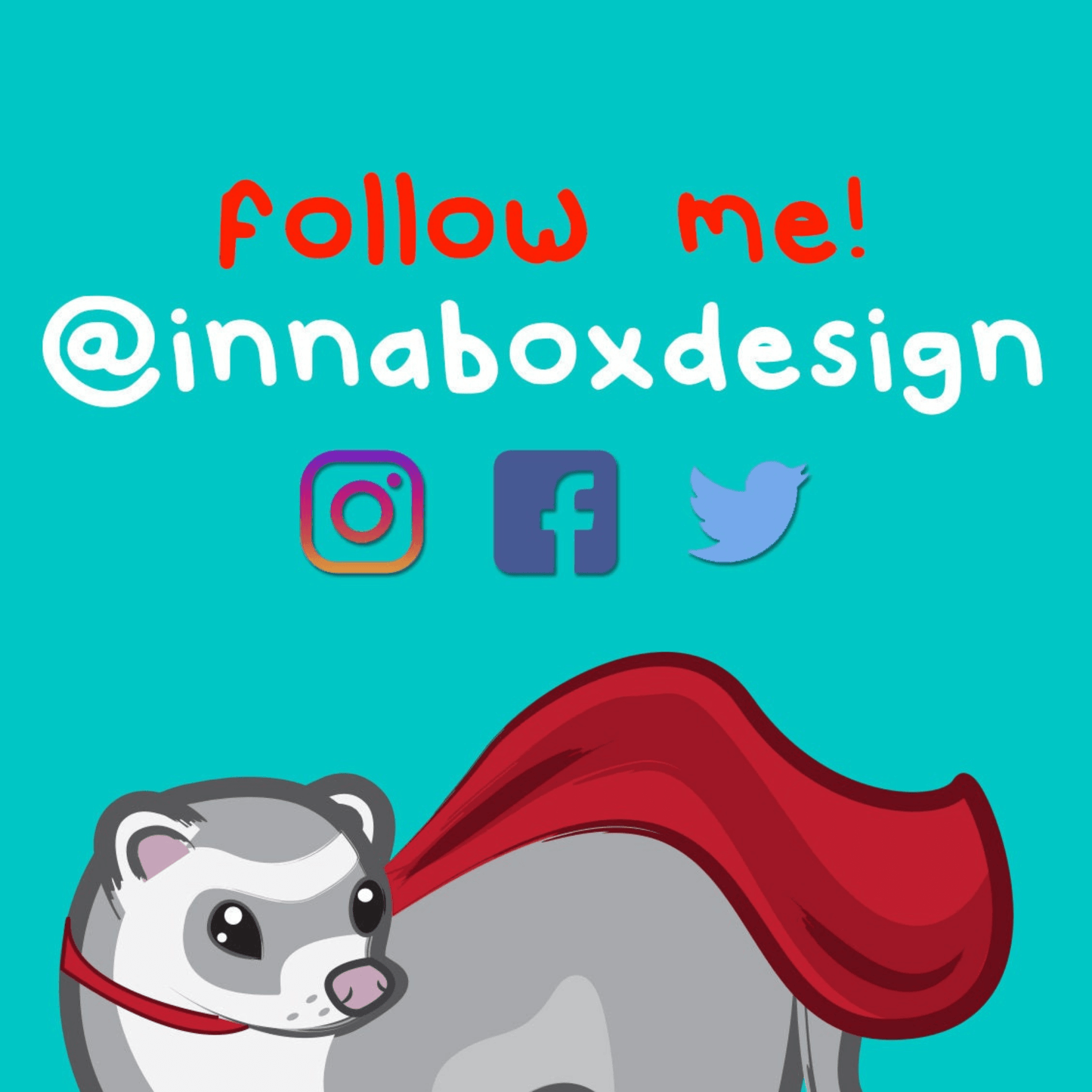 A grey ferret wearing a red cape on an aqua blue background with text reading follow me! @innaboxdesign with instagram, facebook and twitter or X logos.