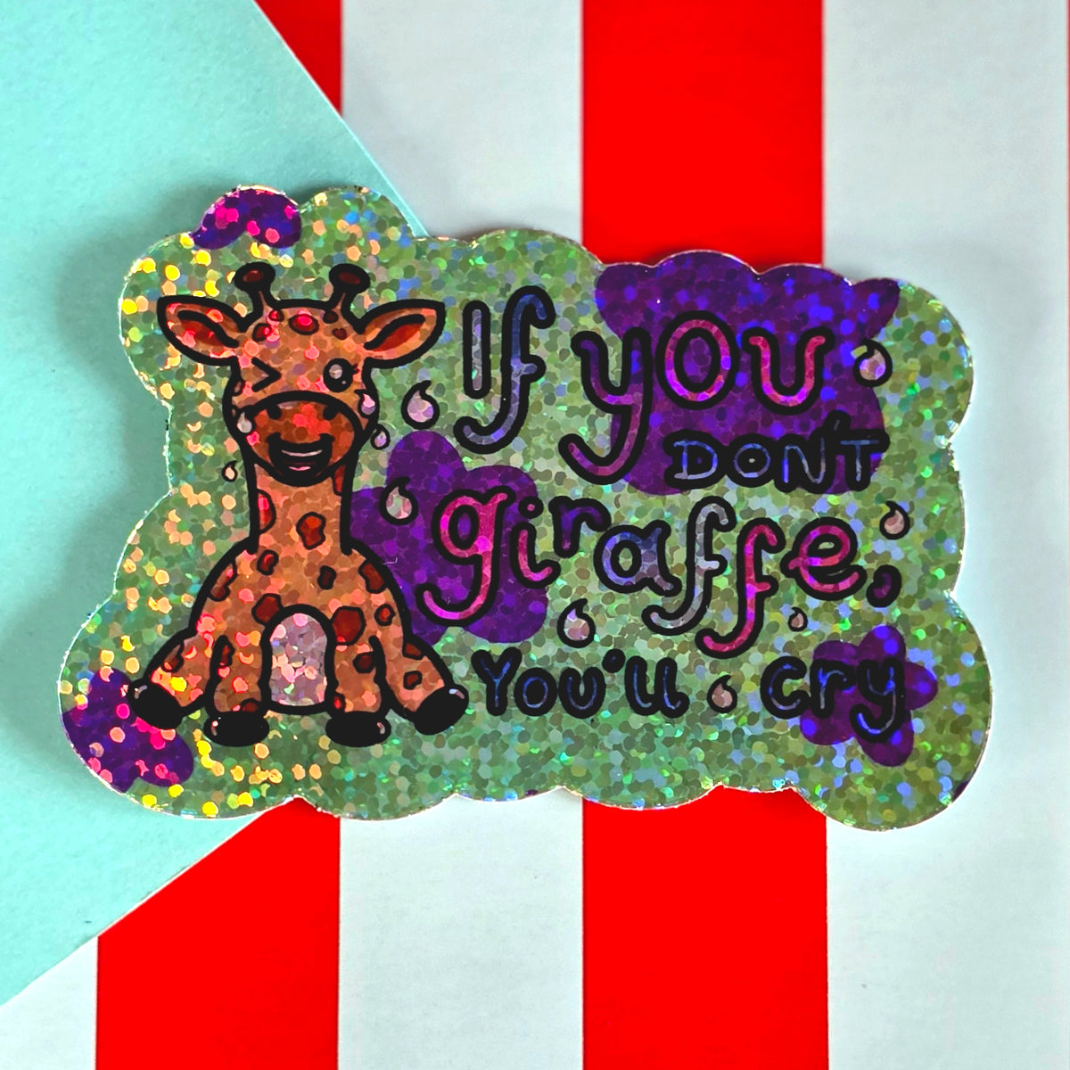 If you don't Giraffe you'll cry Glittery Holographic Sticker